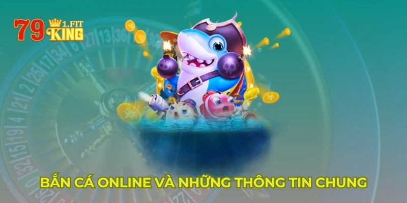 Bắn cá online và những thông tin chung