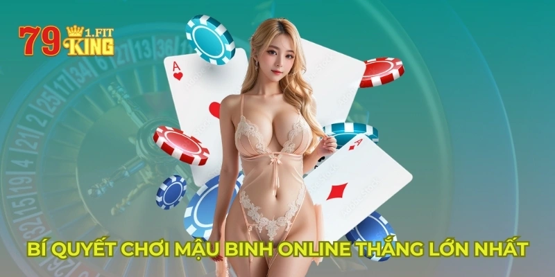 Bí quyết chơi Mậu Binh online thắng lớn nhất