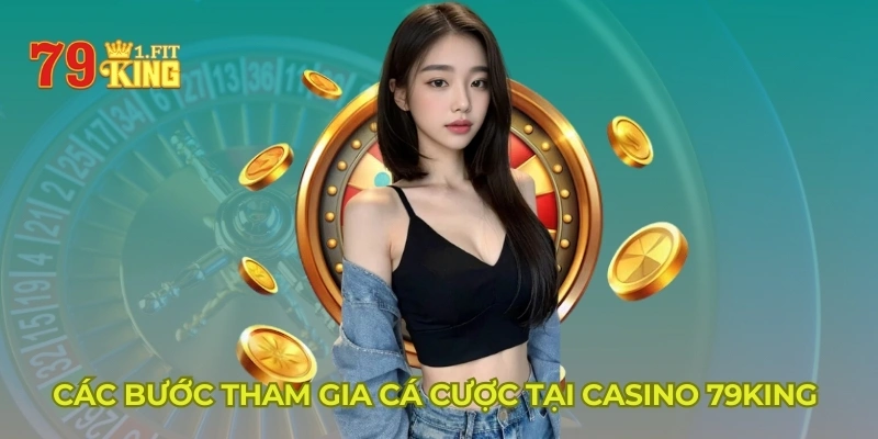 Các bước tham gia cá cược tại Casino 79KING 