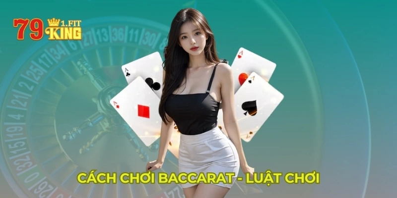 Cách chơi Baccarat - Luật chơi