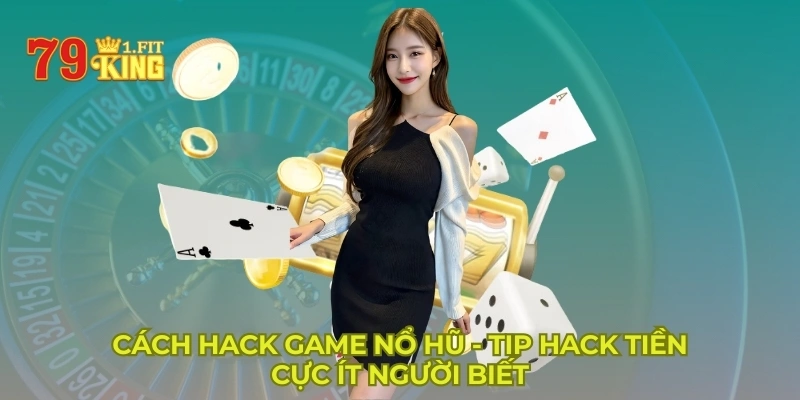 Cách hack game nổ hũ - Bí quyết hack tiền cực ít người biết