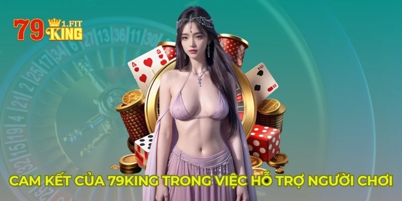 Cam kết của 79KING trong việc hỗ trợ người chơi