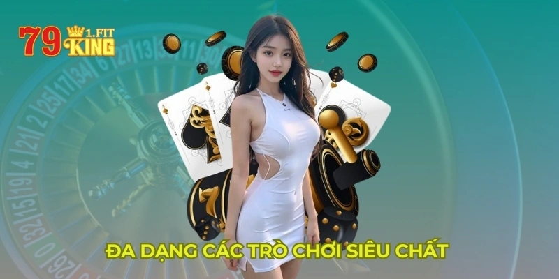 Đa dạng các trò chơi siêu chất 