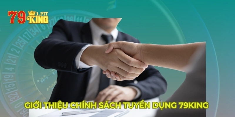 Giới thiệu chính sách tuyển dụng 79KING 