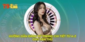 Hướng Dẫn Đăng Ký 79KING Chi Tiết Từ A-Z Cho Tân Thủ