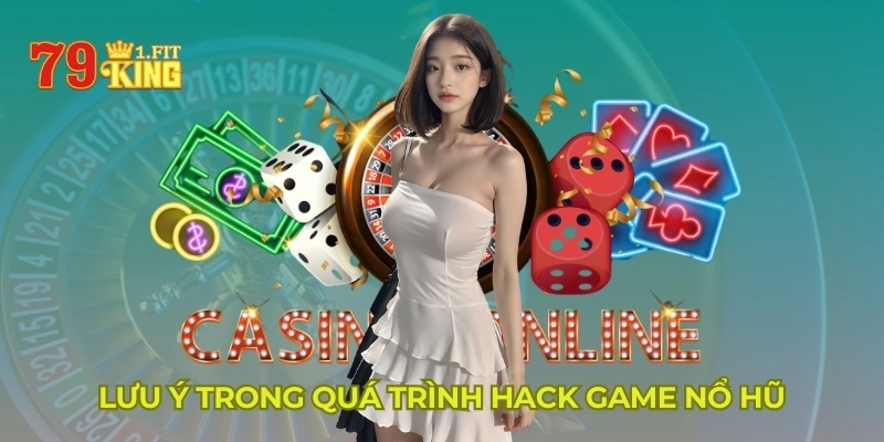 Lưu ý trong quá trình hack game nổ hũ