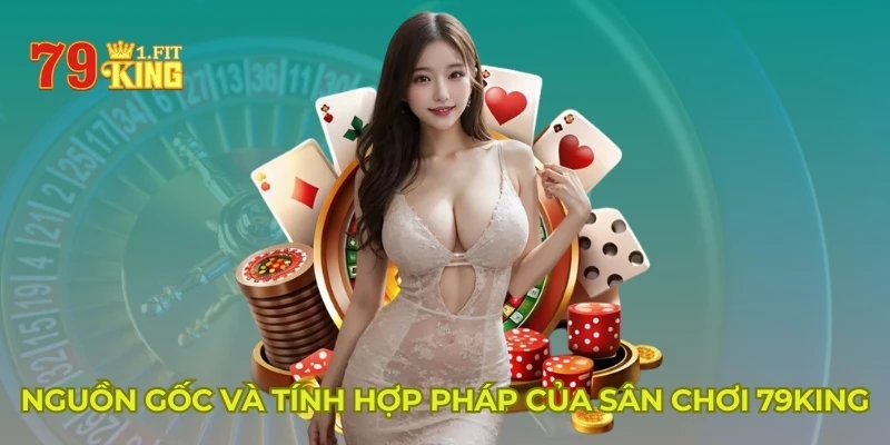 Nguồn gốc và tính hợp pháp của sân chơi 79KING