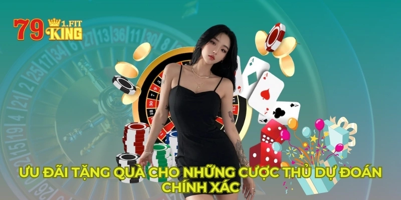 Ưu đãi tặng quà cho những cược thủ dự đoán chính xác 