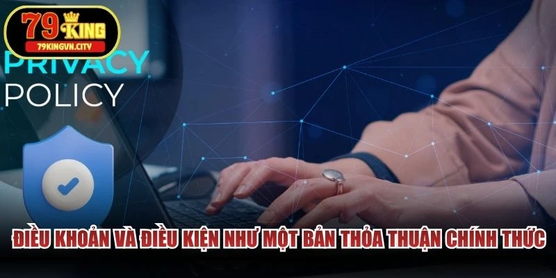 Điều khoản và điều kiện luôn đóng vai trò như một bản thỏa thuận chính thức