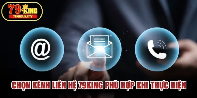 Chọn kênh liên hệ 79KING phù hợp khi thực hiện