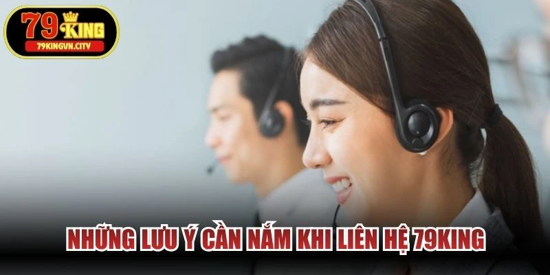 Những lưu ý cần nắm khi liên hệ 79KING