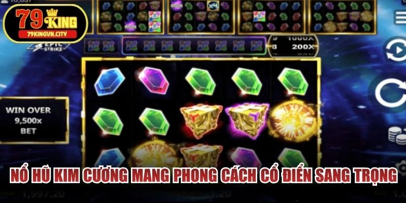 Nổ hũ Kim Cương mang phong cách cổ điển sang trọng